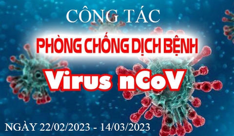 TÌNH HÌNH TRIỂN KHAI BIỆN PHÁP PHÒNG CHỐNG DỊCH COVID - 19 TỪ NGÀY 22/02/2023 ĐẾN 14/03/2023